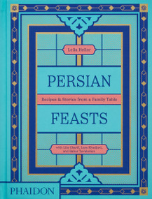 Persian Feasts (Recipes & Stories from a Family Table) by Leila Taghinia-Milani Heller, Lila Charif, Laya Khadjavi, Bahar Tavakolian, 9781838667528