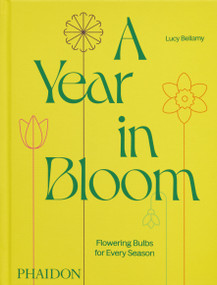 A Year in Bloom (Flowering Bulbs for Every Season) by Lucy Bellamy, Jason Ingram, 9781838668464