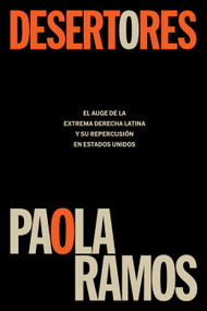 Desertores: El auge de la extrema derecha latina y su repercusión en Estados Unidos / Defectors (Spanish Edition) by Paola Ramos, 9781644739471