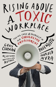 Rising Above a Toxic Workplace (Taking Care of Yourself in an Unhealthy Environment) - 9780802412836 by Gary Chapman, Paul White, Harold Myra, 9780802412836