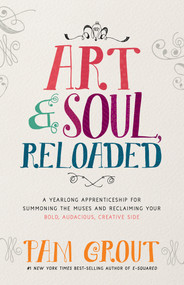 Art & Soul, Reloaded (A Yearlong Apprenticeship for Summoning the Muses and Reclaiming Your Bold, Audacious, Creative Side) by Pam Grout, 9781401949860