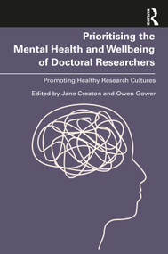 Prioritising the Mental Health and Wellbeing of Doctoral Researchers (Promoting Healthy Research Cultures) by Jane Creaton, Owen Gower, 9781032516363