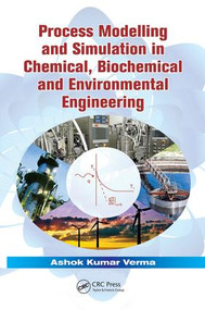 Process Modelling and Simulation in Chemical, Biochemical and Environmental Engineering by Ashok Kumar Verma, 9781138075085