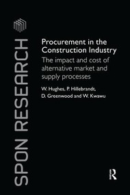 Procurement in the Construction Industry (The Impact and Cost of Alternative Market and Supply Processes) by William Hughes, Patricia M. Hillebrandt, David Greenwood, Wisdom Kwawu, 9781138983854