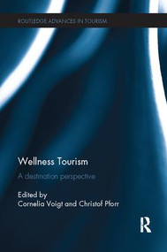 Wellness Tourism (A Destination Perspective) by Cornelia Voigt, Christof Pforr, 9781138082007