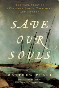 Save Our Souls (The True Story of a Castaway Family, Treachery, and Murder) by Matthew Pearl, 9780063338067