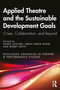 Applied Theatre and the Sustainable Development Goals (Crises, Collaboration, and Beyond) by Taiwo Afolabi, Abdul Karim Hakib, Bobby Smith, 9781032369976