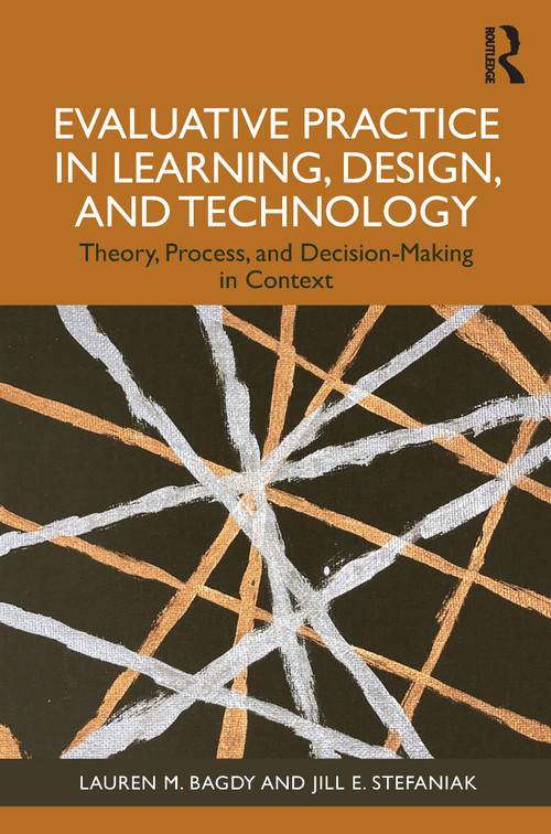 Evaluative Practice in Learning, Design, and Technology (Theory, Process, and Decision-Making in Context) by Lauren M. Bagdy, Jill E. Stefaniak, 9781032701288