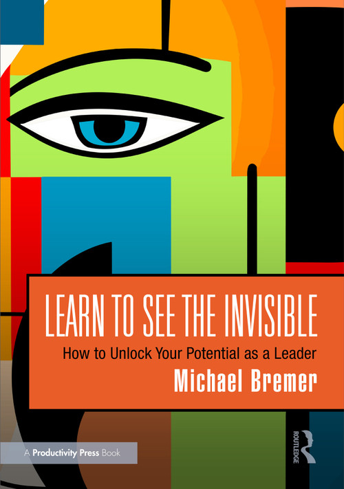 Learn to See the Invisible (How to Unlock Your Potential as a Leader) by Michael Bremer, 9781032800707
