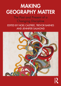 Making Geography Matter (The Past and Present of a Changing Discipline) by Noel Castree, Trevor Barnes, Jennifer Salmond, 9781032380513
