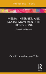 Media, Internet, and Social Movements in Hong Kong (Control and Protest) by Carol P. Lai, Andrew Y. To, 9780367713027