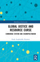Global Justice and Resource Curse (Combining Statism and Cosmopolitanism) by Frank Aragbonfoh Abumere, 9781032014661