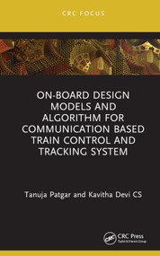 On-Board Design Models and Algorithm for Communication Based Train Control and Tracking System by Tanuja Patgar, Kavitha Devi Cs, 9781032277240