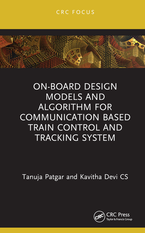 On-Board Design Models and Algorithm for Communication Based Train Control and Tracking System by Tanuja Patgar, Kavitha Devi Cs, 9781032277240