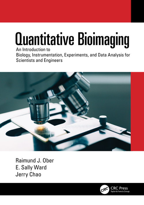 Quantitative Bioimaging (An Introduction to Biology, Instrumentation, Experiments, and Data Analysis for Scientists and Engineers) by Raimund J. Ober, E. Sally Ward, Jerry Chao, 9780367615451