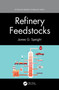 Refinery Feedstocks by James G. Speight, 9780367561017