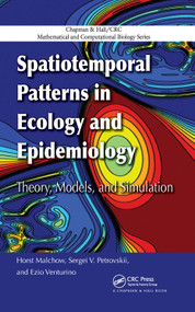 Spatiotemporal Patterns in Ecology and Epidemiology (Theory, Models, and Simulation) by Horst Malchow, Sergei V. Petrovskii, Ezio Venturino, 9780367387846