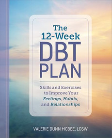 The 12-Week DBT Plan (Skills and Exercises to Improve Your Feelings, Habits, and Relationships) by Valerie Dunn McBee LCSW, 9798886504187