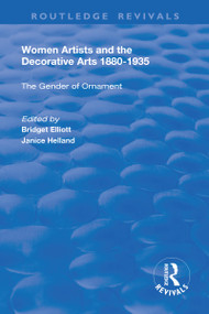 Women Artists and the Decorative Arts 1880-1935 (The Gender of Ornament) by Janice Helland, Bridget Elliott, 9781138721432
