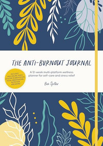 The Anti-Burnout Journal (A 12-week multi-platform wellness planner for self-care and stress relief) by Bex Spiller, 9781446309155