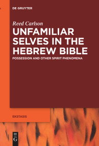 Unfamiliar Selves in the Hebrew Bible (Possession and Other Spirit Phenomena) by Reed Carlson, 9783111542775