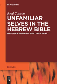 Unfamiliar Selves in the Hebrew Bible (Possession and Other Spirit Phenomena) by Reed Carlson, 9783111542775