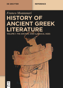 History of Ancient Greek Literature (Vol. I: The Archaic and Classical Ages Vol. II: The Hellenistic Age and the Roman Imperial Period) by Franco Montanari, 9783110419931