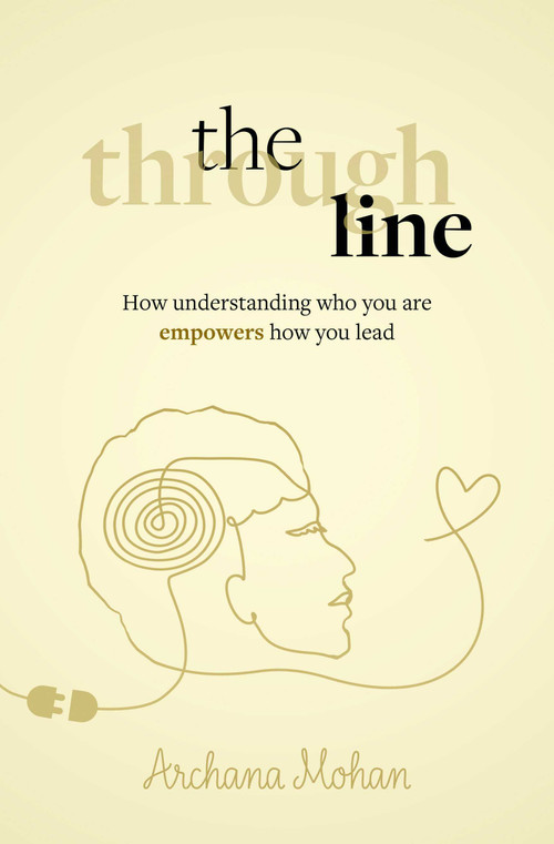The Through Line (How understanding who you are empowers how you lead) by Archana Mohan, 9781788606837