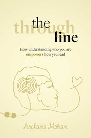The Through Line (How understanding who you are empowers how you lead) - 9781788606820 by Archana Mohan, 9781788606820
