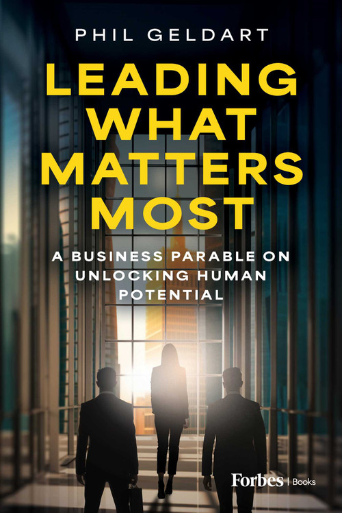 Leading What Matters Most (A Business Parable on Unlocking Human Potential) by Phil Geldart, 9798887502472