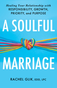 A Soulful Marriage (Healing Your Relationship With Responsibility, Growth, Priority, and Purpose) by Rachel Glik, 9781640657687