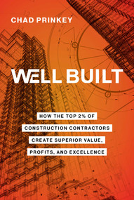 Well Built (How the Top 2% of Construction Contractors Create Superior Value, Profits, and Excellence) - 9798891880603 by Chad Prinkey