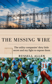 The Missing Wire (The utility companies' dirty little secret and my fight to expose them) by Russell Allen, 9781963558159