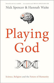 Playing God (Science, Religion and the Future of Humanity) by Nick Spencer, Hannah Waite, 9780281090044