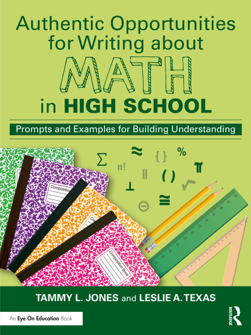 Authentic Opportunities for Writing about Math in High School (Prompts and Examples for Building Understanding) by Tammy L. Jones, Leslie A Texas, 9781032447865