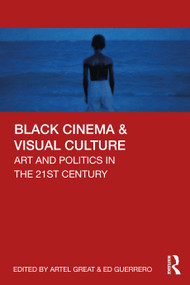 Black Cinema & Visual Culture (Art and Politics in the 21st Century) by Artel Great, Ed Guerrero, 9780367528751
