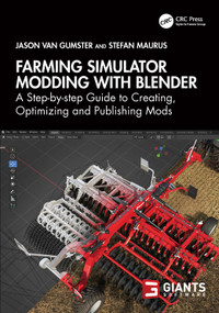 Farming Simulator Modding with Blender (A Step-by-step Guide to Creating, Optimizing and Publishing Mods) by Jason van Gumster, Stefan Maurus, 9781032639697