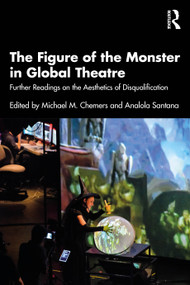 The Figure of the Monster in Global Theatre (Further Readings on the Aesthetics of Disqualification) by Michael M. Chemers, Analola Santana, 9781032558370