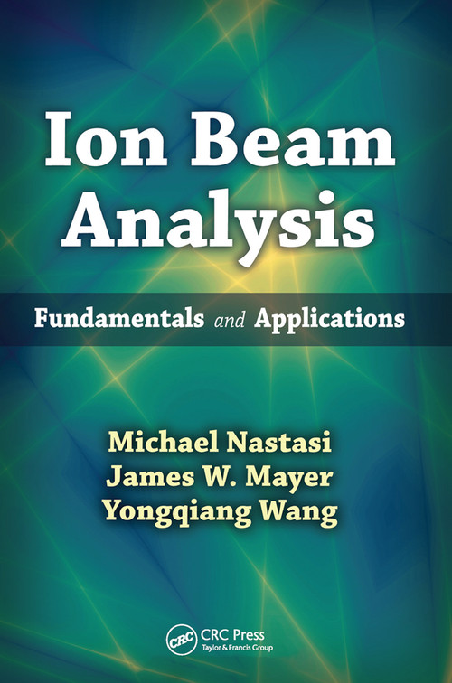 Ion Beam Analysis (Fundamentals and Applications) by Michael Nastasi, James W. Mayer, Yongqiang Wang, 9780367445843