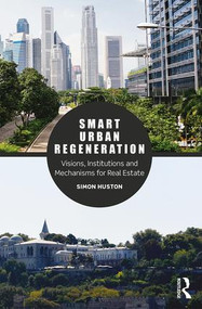 Smart Urban Regeneration (Visions, Institutions and Mechanisms for Real Estate) by Simon Huston, 9781138935280