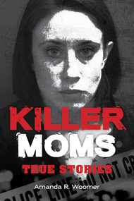 Killer Moms (True Stories) - 9781578598656 by Amanda R. Woomer, 9781578598656