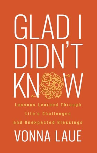 Glad I Didn't Know (Lessons Learned Through Life's Challenges and Unexpected Blessings) by Vonna Laue, 9781636984629