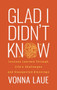 Glad I Didn't Know (Lessons Learned Through Life's Challenges and Unexpected Blessings) by Vonna Laue, 9781636984629