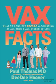Vax Facts (What to Consider Before Vaccinating at All Ages & Stages of Life) by Paul Thomas, DeeDee Hoover, 9781636984971