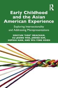Early Childhood and the Asian American Experience (Exploring Intersectionality and Addressing Misrepresentations) by Sohyun "Soh" Meacham, Su-Jeong Wee, Jinhee Kim, Sophia Han, Wu-Ying Hsieh, 9781032566870