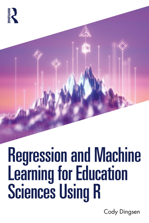 Regression and Machine Learning for Education Sciences Using R by Cody Dingsen, 9781032510071