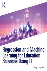 Regression and Machine Learning for Education Sciences Using R by Cody Dingsen, 9781032510071