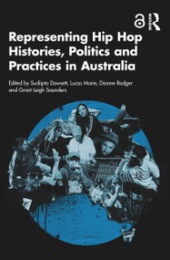 Representing Hip Hop Histories, Politics and Practices in Australia by Sudiipta Dowsett, Lucas Marie, Dianne Rodger, Grant Leigh Saunders, 9781032492490