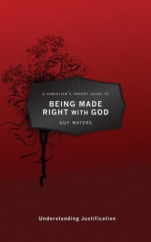 A Christian's Pocket Guide to Being Made Right With God (Understanding Justification) by Guy Prentiss Waters, 9781781911099