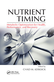 Nutrient Timing (Metabolic Optimization for Health, Performance, and Recovery) by Chad M. Kerksick, 9780367382230